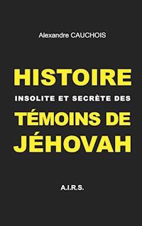 Histoire insolite et secrète des Témoins de Jéhovah - Alexandre Cauchois - E-Book