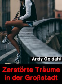 Zerstörte Träume in der Großstadt - Andy Goldahl - E-Book