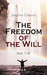 The Freedom of the Will (Vol. 1-4) - Jonathan Edwards - E-Book