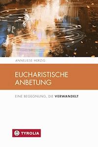 Eucharistische Anbetung - Anneliese Herzig - E-Book