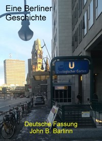 Eine Berliner Geschichte - John B Barlinn - E-Book