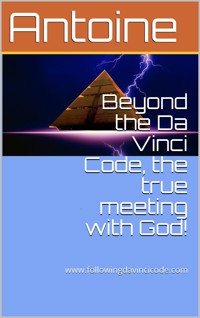 Beyond the Da Vinci Code, the true meeting with God! - Antoine - E-Book