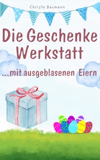 Die Geschenkewerkstatt ... Eier - Christa Baumann - E-Book
