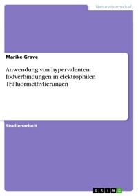 Anwendung von hypervalenten Iodverbindungen in elektrophilen Trifluormethylierungen - Marike Grave - E-Book