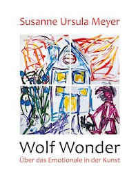 Wolf Wonder. Über das Emotionale in der Kunst - Susanne Ursula Meyer - E-Book