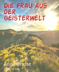 Die Frau aus der Geisterwelt - Anne Grasse - E-Book