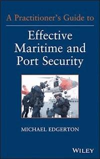 A Practitioner's Guide to Effective Maritime and Port Security - Michael Edgerton - E-Book