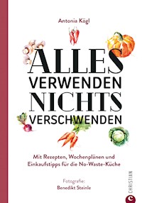 Alles verwenden. Nichts verschwenden - Antonia Kögl - E-Book