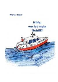 Hilfe, wo ist mein Schiff? - Walter Heim - E-Book