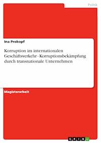 Korruption im internationalen Geschäftsverkehr - Korruptionsbekämpfung durch transnationale Unternehmen - Ina Prokopf - E-Book