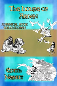 THE HOUSE OF ARDEN - A Children's Fantasy book by e. Nesbit - E. Nesbit - E-Book