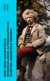 Mark Twain: Humoristische Reiseerzählungen, Autobiographische Schriften, Anekdoten & Memoiren - Mark Twain - E-Book