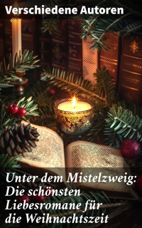 Unter dem Mistelzweig: Die schönsten Liebesromane für die Weihnachtszeit - Charles Dickens. - E-Book