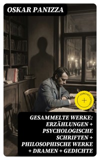 Gesammelte Werke: Erzählungen + Psychologische Schriften + Philosophische Werke + Dramen + Gedichte - Oskar Panizza - E-Book