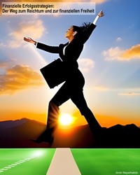 Finanzielle Erfolgsstrategien: Der Weg zum Reichtum und zur finanziellen Freiheit - Amin Nayerhabibi - E-Book