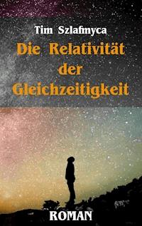 Die Relativität der Gleichzeitigkeit - Tim Szlafmyca - E-Book