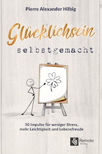 Glücklichsein selbstgemacht - Pierre Alexander Hilbig - E-Book