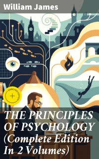THE PRINCIPLES OF PSYCHOLOGY (Complete Edition In 2 Volumes) - William James - E-Book
