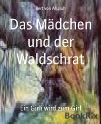 Das Mädchen und der Waldschrat - Bert von Ahaloh - E-Book