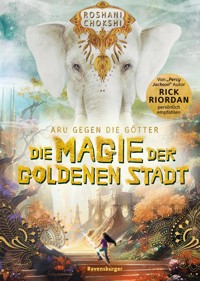 Aru gegen die Götter, Band 4: Die Magie der goldenen Stadt (Rick Riordan Presents) - Roshani Chokshi - E-Book