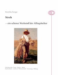 Stroh - ein seltener Werkstoff der Alltagskultur - Roswitha Zwerger - E-Book