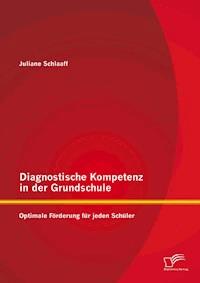 Diagnostische Kompetenz in der Grundschule: Optimale Förderung für jeden Schüler - Juliane Schlaaff - E-Book