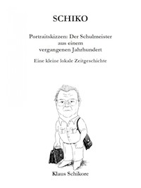 SCHIKO – Portraitskizzen: Der Schulmeister aus einem vergangenen Jahrhundert - Klaus Schikore - E-Book