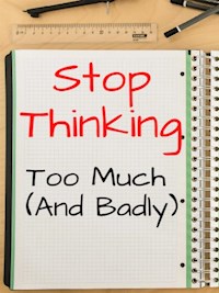 Stop thinking too much (and badly) ... Tricks to think less (and better) - Marcello Pa - E-Book