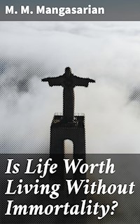 Is Life Worth Living Without Immortality? - M. M. Mangasarian - E-Book