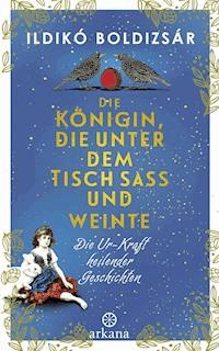 Die Königin, die unter dem Tisch saß und weinte - Ildikó Boldizsár - E-Book