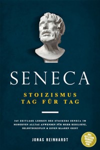 Seneca - Stoizismus Tag für Tag: 365 zeitlose Lehren des Stoikers Seneca im modernen Alltag anwenden für mehr Resilienz, Selbstdisziplin & einen klaren Geist - inkl. Reflexion, Übungen, Audios uvm. - Jonas Reinhardt - E-Book