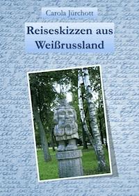 Reiseskizzen aus Weißrussland - Carola Jürchott - E-Book