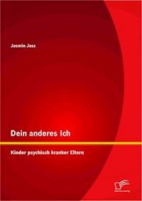 Dein anderes Ich: Kinder psychisch kranker Eltern - Jasmin Jasz - E-Book