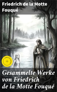 Gesammelte Werke von Friedrich de la Motte Fouqué - Friedrich Motte de la Fouqué - E-Book