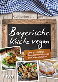 Bayerische Küche vegan - Catharina Eidinger - E-Book