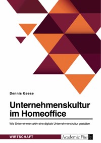 Unternehmenskultur im Homeoffice. Wie Unternehmen aktiv eine digitale Unternehmenskultur gestalten - Dennis Geese - E-Book