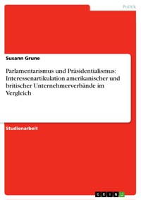 Parlamentarismus und Präsidentialismus: Interessenartikulation amerikanischer und britischer Unternehmerverbände  im Vergleich - Susann Grune - E-Book
