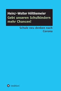 Gebt unseren Schulkindern mehr Chancen! - Heinz-Walter Höltkemeier - E-Book