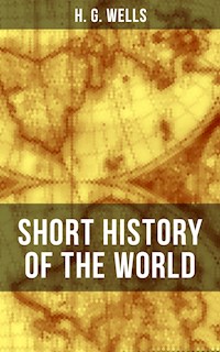 H. G. Wells' Short History of The World - H G Wells - E-Book