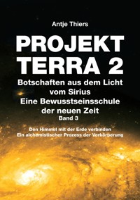 PROJEKT TERRA 2 - Botschaften aus dem Licht vom Sirius - Eine Bewusstseinsschule der neuen Zeit. Band 3 - Antje Thiers - E-Book