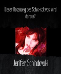 Dieser Rosenzeig des Schicksal,was wird daraus? - Jenifer Schindovski - kostenlos E-Book