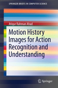 Motion History Images for Action Recognition and Understanding - Md Atiqur Rahman Ahad - E-Book