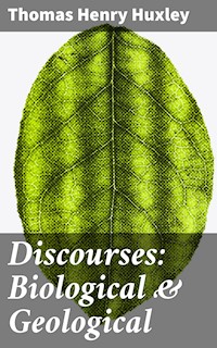 Discourses: Biological & Geological - Thomas Henry Huxley - E-Book