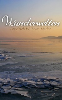 Wunderwelten - Friedrich Wilhelm Mader - E-Book
