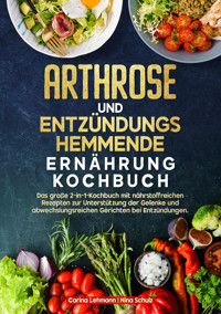 Arthrose und Entzündungshemmende Ernährung Kochbuch - Carina Lehmann - E-Book