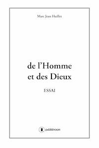 De l'homme et des dieux - Marc-Jean Huillet - E-Book