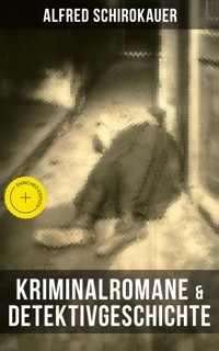 Kriminalromane & Detektivgeschichte von Alfred Schirokauer - Alfred Schirokauer - E-Book
