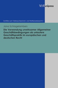 Die Verwendung unwirksamer Allgemeiner Geschäftsbedingungen als unlautere Geschäftspraktik im europäischen und deutschen Recht - Jana Schlagelambers - E-Book