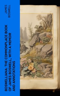 Boswelliana: The Commonplace Book of James Boswell, with a Memoir and Annotations - James Boswell - E-Book
