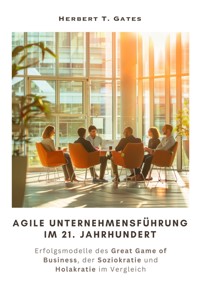 Agile  Unternehmensführung im 21. Jahrhundert - Herbert T. Gates - E-Book